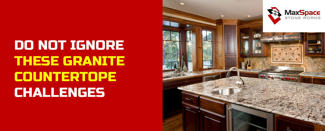 Do Not Ignore These Granite Countertop Challenges